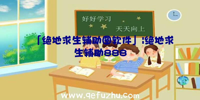 「绝地求生辅助图软件」|绝地求生辅助888